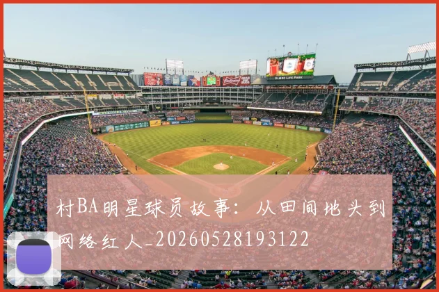 村BA明星球员故事：从田间地头到网络红人_20260528193122