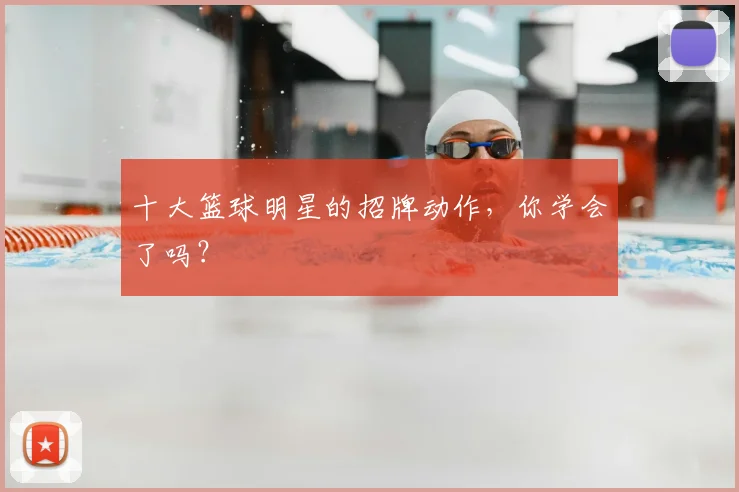 十大篮球明星的招牌动作,你学会了吗?